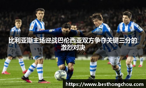 比利亚斯主场迎战巴伦西亚双方争夺关键三分的激烈对决
